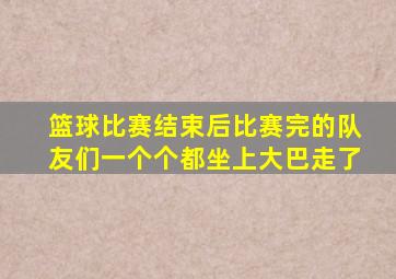 篮球比赛结束后比赛完的队友们一个个都坐上大巴走了