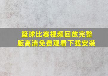 篮球比赛视频回放完整版高清免费观看下载安装