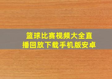 篮球比赛视频大全直播回放下载手机版安卓