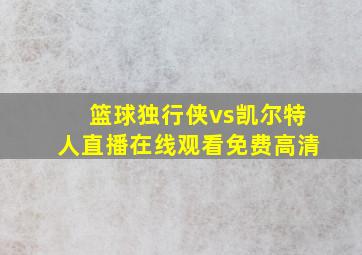 篮球独行侠vs凯尔特人直播在线观看免费高清