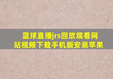 篮球直播jrs回放观看网站视频下载手机版安装苹果