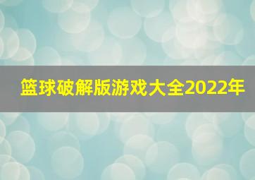 篮球破解版游戏大全2022年