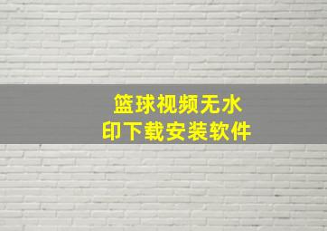 篮球视频无水印下载安装软件