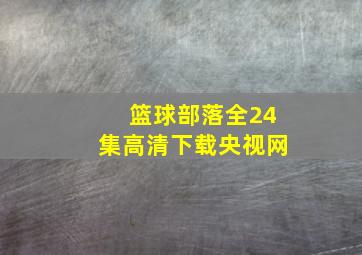 篮球部落全24集高清下载央视网