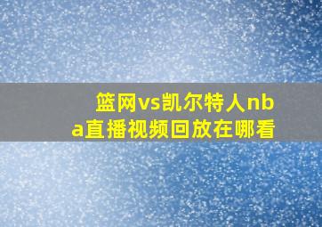 篮网vs凯尔特人nba直播视频回放在哪看