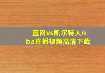 篮网vs凯尔特人nba直播视频高清下载