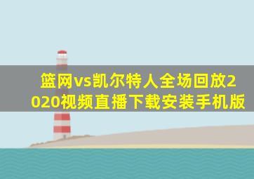 篮网vs凯尔特人全场回放2020视频直播下载安装手机版