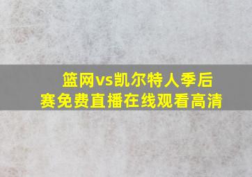 篮网vs凯尔特人季后赛免费直播在线观看高清