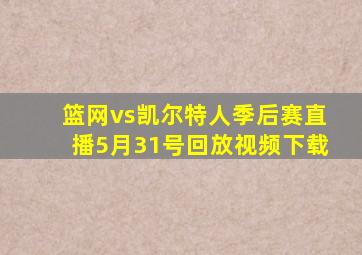 篮网vs凯尔特人季后赛直播5月31号回放视频下载