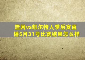 篮网vs凯尔特人季后赛直播5月31号比赛结果怎么样