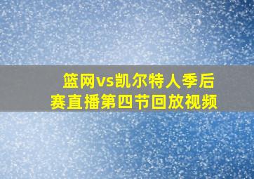 篮网vs凯尔特人季后赛直播第四节回放视频