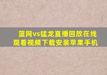 篮网vs猛龙直播回放在线观看视频下载安装苹果手机