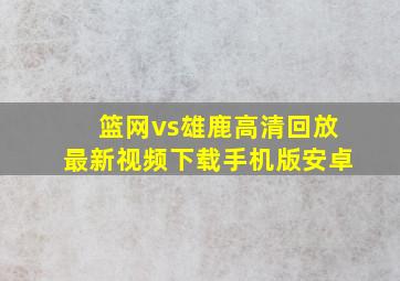 篮网vs雄鹿高清回放最新视频下载手机版安卓