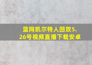 篮网凯尔特人回放5.26号视频直播下载安卓