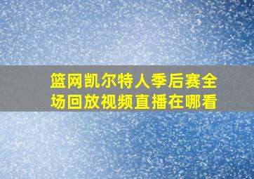 篮网凯尔特人季后赛全场回放视频直播在哪看