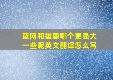 篮网和雄鹿哪个更强大一些呢英文翻译怎么写