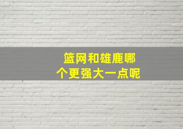 篮网和雄鹿哪个更强大一点呢