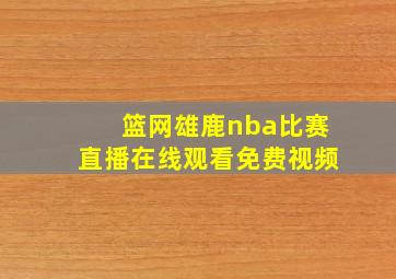 篮网雄鹿nba比赛直播在线观看免费视频