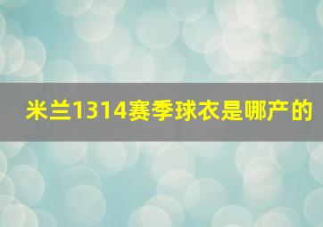 米兰1314赛季球衣是哪产的