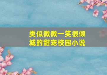 类似微微一笑很倾城的甜宠校园小说