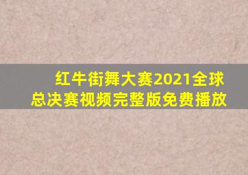 红牛街舞大赛2021全球总决赛视频完整版免费播放