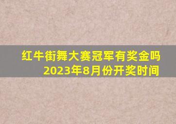 红牛街舞大赛冠军有奖金吗2023年8月份开奖时间