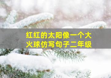 红红的太阳像一个大火球仿写句子二年级