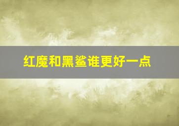 红魔和黑鲨谁更好一点