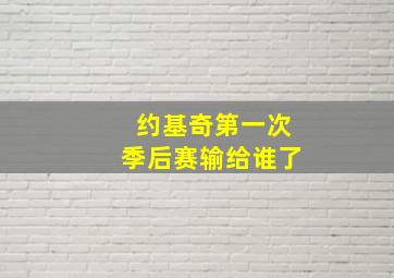 约基奇第一次季后赛输给谁了