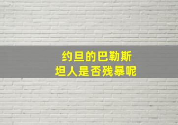 约旦的巴勒斯坦人是否残暴呢