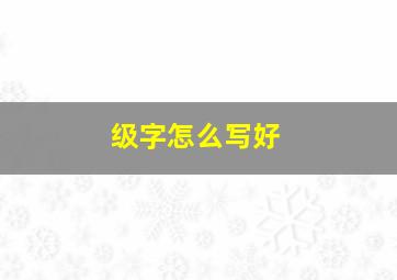 级字怎么写好