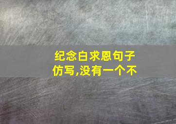 纪念白求恩句子仿写,没有一个不