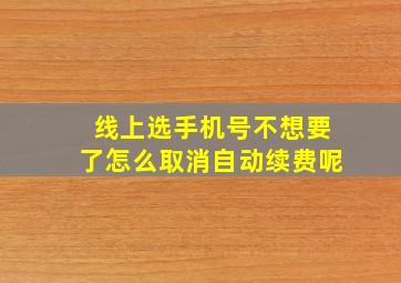 线上选手机号不想要了怎么取消自动续费呢