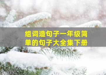 组词造句子一年级简单的句子大全集下册