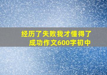 经历了失败我才懂得了成功作文600字初中