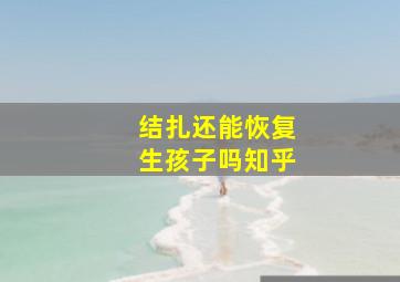 结扎还能恢复生孩子吗知乎