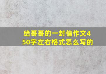 给哥哥的一封信作文450字左右格式怎么写的