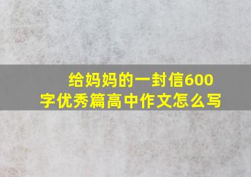 给妈妈的一封信600字优秀篇高中作文怎么写