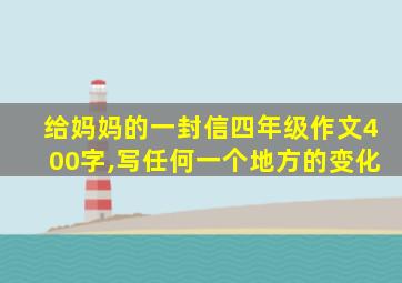 给妈妈的一封信四年级作文400字,写任何一个地方的变化