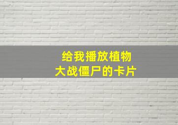 给我播放植物大战僵尸的卡片