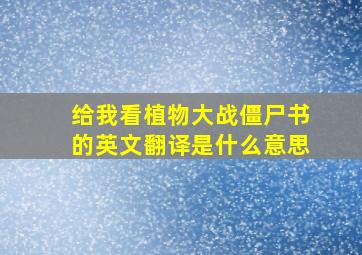 给我看植物大战僵尸书的英文翻译是什么意思