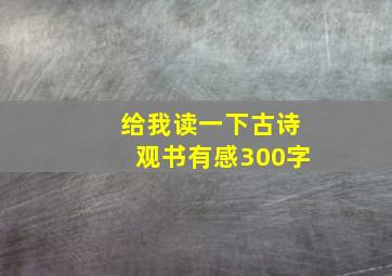 给我读一下古诗观书有感300字