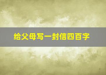 给父母写一封信四百字