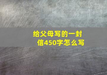 给父母写的一封信450字怎么写