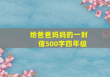 给爸爸妈妈的一封信500字四年级