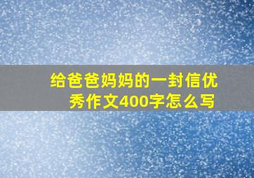 给爸爸妈妈的一封信优秀作文400字怎么写