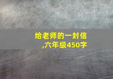 给老师的一封信,六年级450字