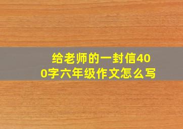 给老师的一封信400字六年级作文怎么写