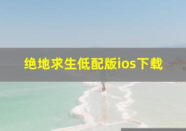 绝地求生低配版ios下载