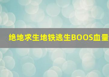 绝地求生地铁逃生BOOS血量